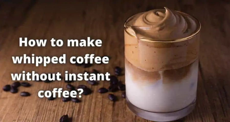 How to make whipped coffee without instant coffee?